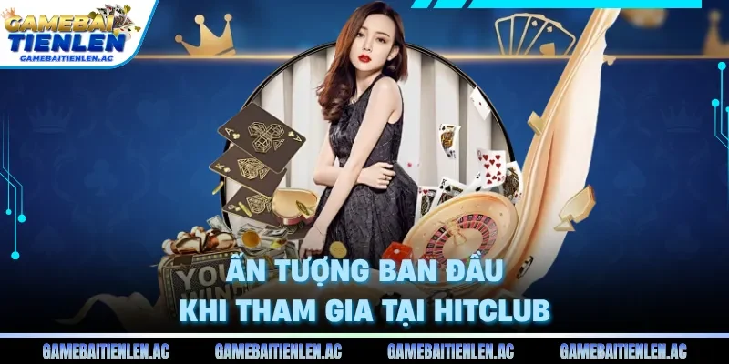 Ấn tượng ban đầu khi tham gia tại Hitclub