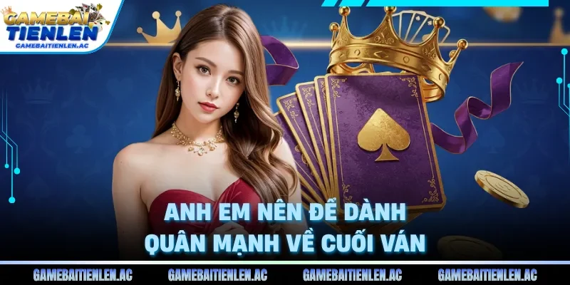 Anh em nên để dành quân mạnh về cuối ván