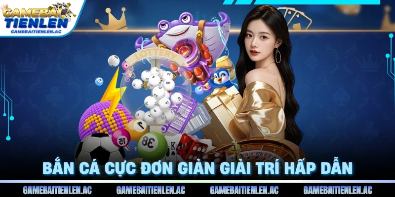 Bắn cá cực đơn giản giải trí hấp dẫn 