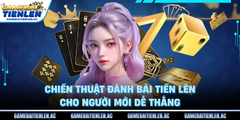Chiến thuật đánh bài tiến lên cho người