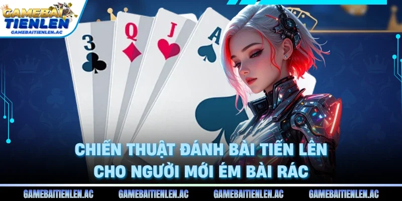 Chiến thuật đánh bài tiến lên cho người mới ém bài rác