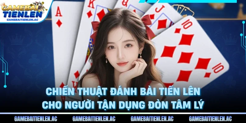 Chiến thuật đánh bài tiến lên cho người tận dụng đòn tâm lý