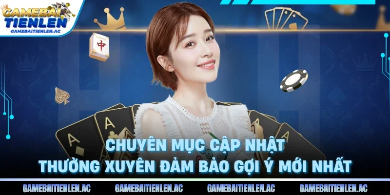 Chuyên mục cập nhật thường xuyên đảm bảo gợi ý mới nhất