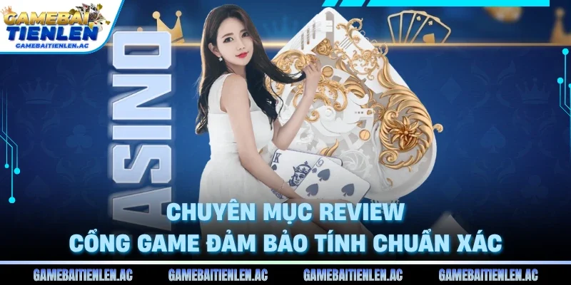 Chuyên mục review cổng game đảm bảo tính chuẩn xác