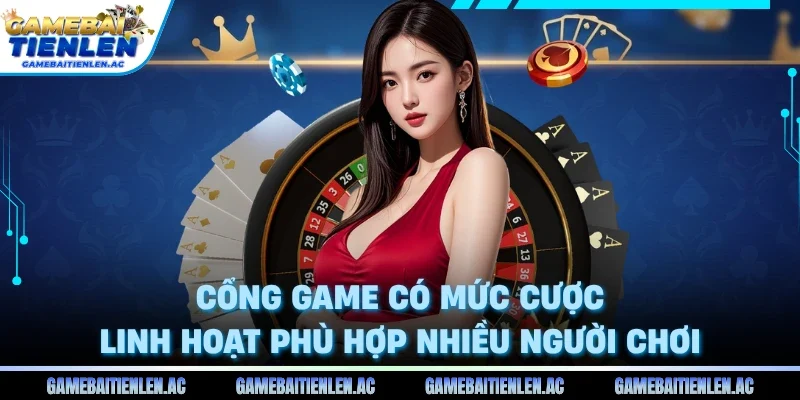 Cổng game có mức cược linh hoạt phù hợp nhiều người chơi