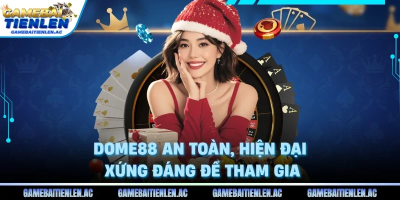 Dome88 an toàn, hiện đại xứng đáng để tham gia