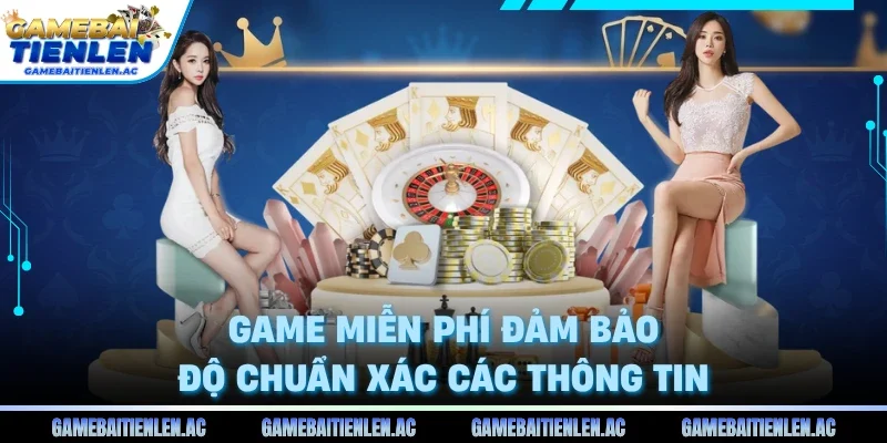 Game miễn phí đảm bảo độ chuẩn xác các thông tin