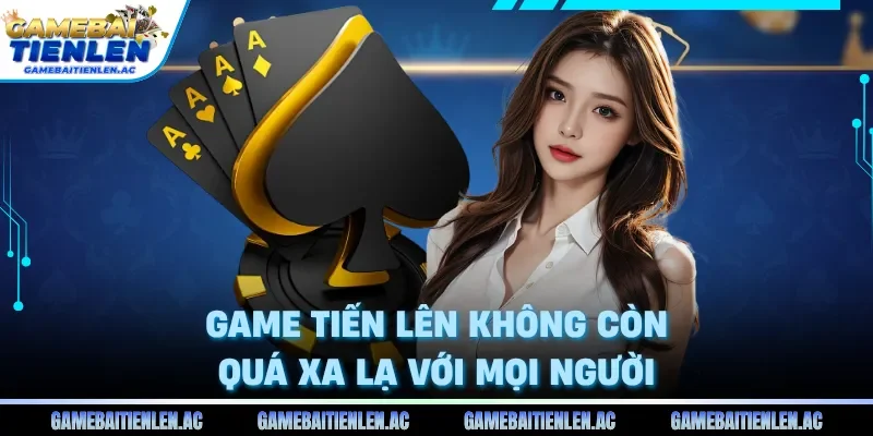Game Tiến lên không còn quá xa lạ với mọi người