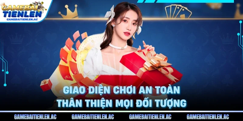 Giao diện chơi an toàn thân thiện mọi đối tượng