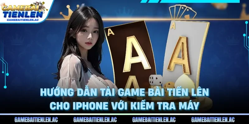 Hướng dẫn tải game bài tiến lên cho iPhone với kiểm tra máy