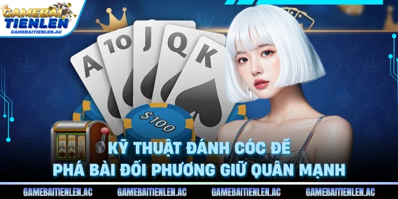 Kỹ thuật đánh cóc để phá bài đối phương giữ quân mạnh