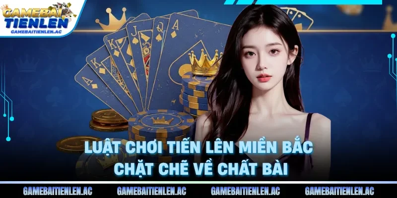 Luật chơi tiến lên miền Bắc chặt chẽ về chất bài