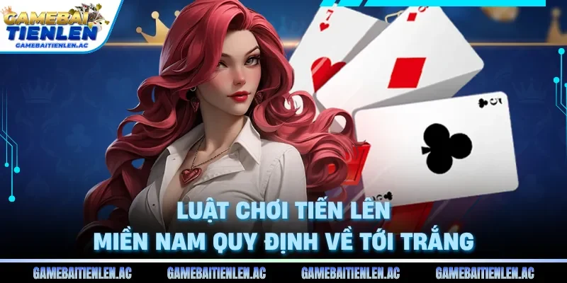 Luật chơi tiến lên miền Nam quy định về tới trắng