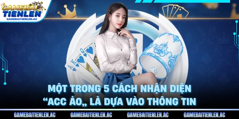 Một trong 5 cách nhận diện “acc ảo” là dựa vào thông tin