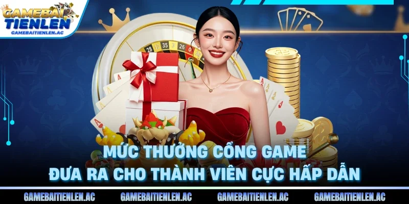 Mức thưởng cổng game đưa ra cho thành viên cực hấp dẫn