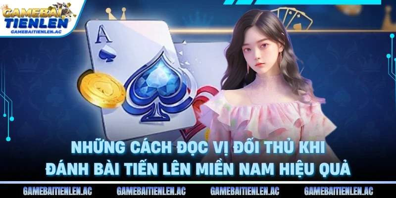 Những cách đọc vị đối thủ khi đánh bài Tiến Lên Miền Nam hiệu quả