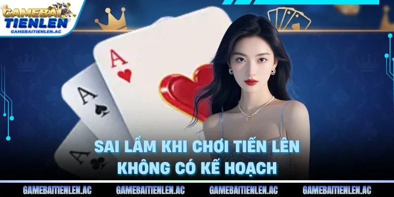 Sai lầm khi chơi tiến lên không có kế hoạch