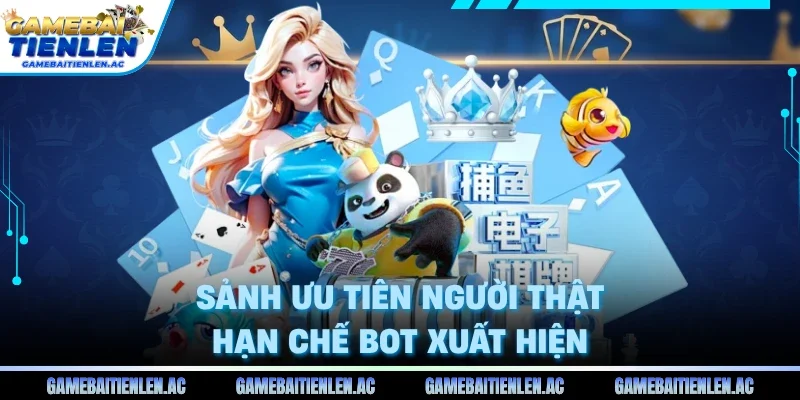 Sảnh ưu tiên người thật hạn chế bot xuất hiện