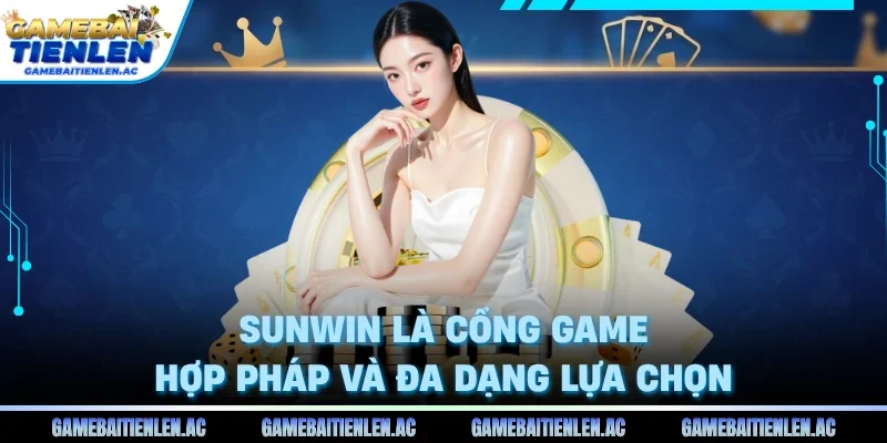 Sunwin là cổng game hợp pháp và đa dạng lựa chọn