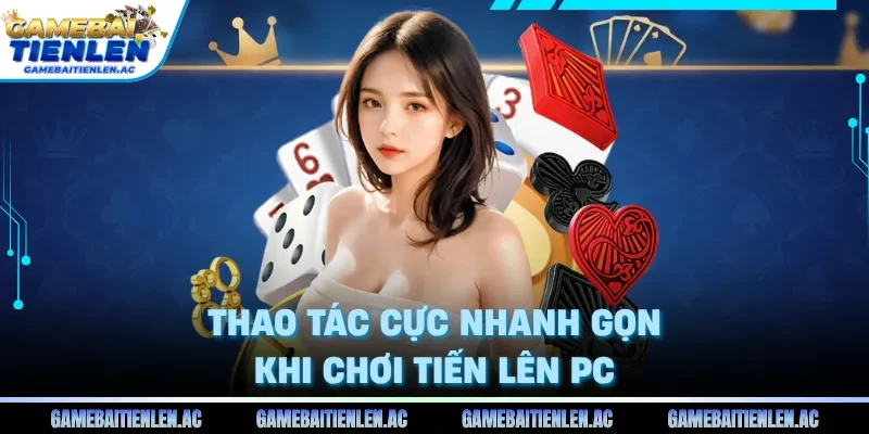 Thao tác cực nhanh gọn khi chơi tiến lên PC