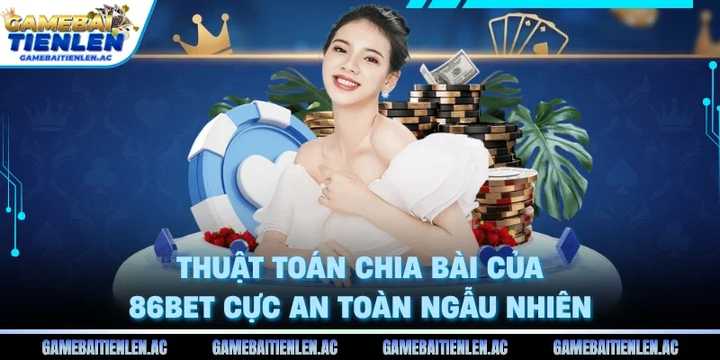 Thuật toán chia bài của 86Bet cực an toàn ngẫu nhiên