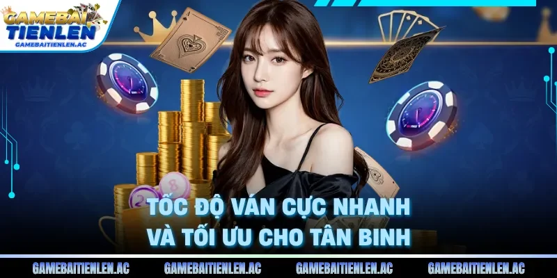 Tốc độ ván cực nhanh và tối ưu cho tân binh