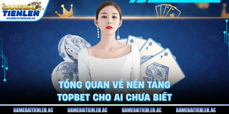 Tổng quan về nền tảng Topbet cho ai chưa biết