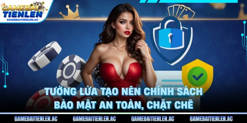 Tường lửa tạo nên chính sách bảo mật an toàn, chặt chẽ