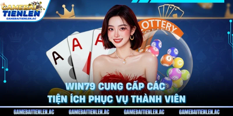 Win79 cung cấp các tiện ích phục vụ thành viên